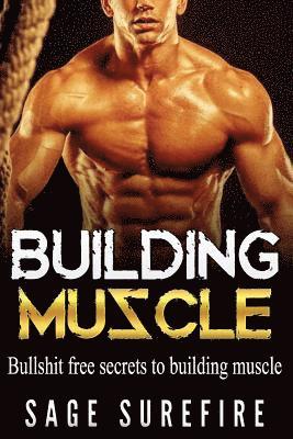 bokomslag Building Muscle: Bullshit Free Secrets To Building Muscle - How To Build Muscle Go From Weak To Strong Walk Down The Beach With Total C