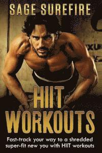 bokomslag HIIT Workouts: Get HIIT Fit - Fast-track Your Way To A Shredded Super-fit New You With HIIT Workouts (HIIT training, high intensity interval training)