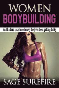 bokomslag Women Bodybuilding: Build A Lean Sexy Toned Curvy Body Without Getting Bulky; Women Bodybuilding And Workouts For Women