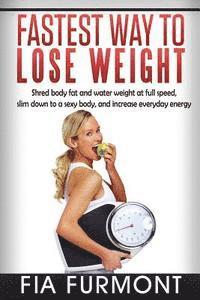 bokomslag Fastest Way To Lose Weight: Shred Body Fat And Water Weight At Full Speed - Slim Down To A Sexy Body And Increase Everyday Energy; Fastest Way To