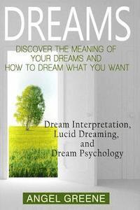 bokomslag Dreams: Discover the Meaning of Your Dreams and How to Dream What You Want - Dream Interpretation, Lucid Dreaming, and Dream Psychology