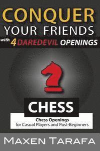 bokomslag Chess: Conquer your Friends with 4 Daredevil Openings: Chess Openings for Casual Players and Post-Beginners