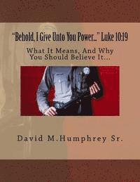 bokomslag "Behold, I Give Unto You Power..." Luke 10: 19: What It Means, And Why You Should Believe It...