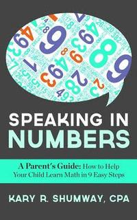 bokomslag Speaking in Numbers: A Parent's Guide: How to Help Your Child Learn Math in 9 Easy Steps