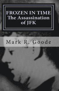 Mark Richard Goode - Frozen In Time: The Assassination of JFK: Critical Insights and Analysis, Häftad