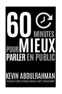 bokomslag 60 Minutes Pour Mieux Parler En Public: Mieux maîtriser. Mieux transmettre. Mieux vous sentir.