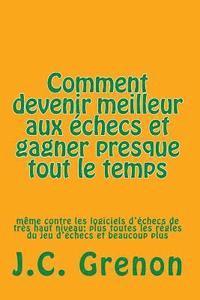 bokomslag Comment devenir meilleur aux echecs et gagner presque tout le temps: même contre les logiciels d'échecs de très haut niveau