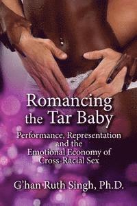 bokomslag Romancing the Tar Baby: Performance, Representation and the Emotional Economy of Cross-Racial Sex