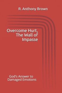bokomslag Overcoming Hurt, The Wall of Impasse: God's Answer to Damaged Emotions