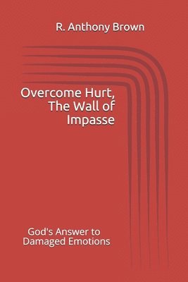 Overcoming Hurt, The Wall of Impasse: God's Answer to Damaged Emotions 1