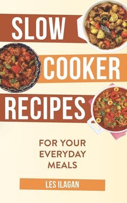 Slow Cooker Recipes: For Your Everyday Meals 1