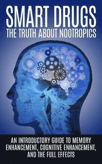 bokomslag Smart Drugs: The Truth About Nootropics: An Introductory Guide to Memory Enhancement, Cognitive Enhancement, And The Full Effects