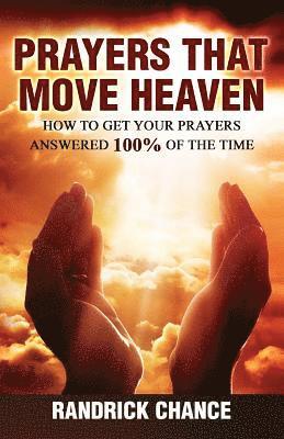 bokomslag Prayers That Move Heaven: How to Get Your Prayers Answered 100% of the Time