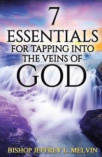 bokomslag 7 Essentials for Tapping Into the Veins of God: Finding the Flow of God's Anointing for Your Life