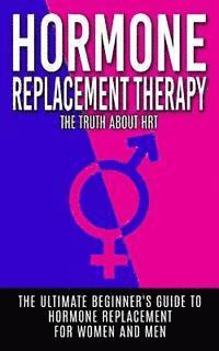 bokomslag Hormone Replacement Therapy: The Truth About HRT: The Ultimate Beginner's Guide to Hormone Replacement For Women And Men
