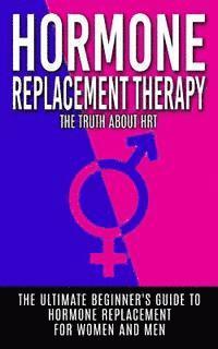 bokomslag Hormone Replacement Therapy: The Truth About HRT: The Ultimate Beginner's Guide to Hormone Replacement For Women And Men