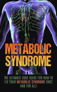 bokomslag Metabolic Syndrome: The Ultimate Cure Guide for How to Fix Your Metabolic Syndrome Once And For All!