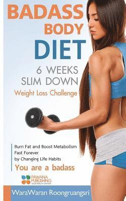 Badass Body Diet 6 Weeks Slim Down: Weight Loss Challenge, Burn Fat and Boost Metabolism Fast Forever by Changing Life Habits, You Are a Badass 1
