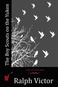 Ralph Victor - The Boy Scouts on the Yukon, Häftad