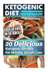 bokomslag Ketogenic Diet Cookbook: Lose 10 Lbs In 10 Days! 20 Delicious Ketogenic Recipes For Healthy Weight Loss: Keto Diet For Easy Weight Loss, Diet C