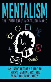 bokomslag Mentalism: The Truth About Mentalism Magic: An Introductory Guide to Tricks, Mentalists, And What You Must Know