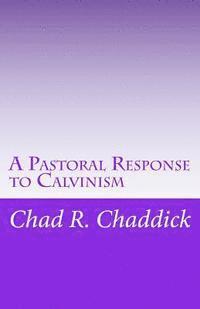Chad R. Chaddick - A Pastoral Response to Calvinism, Häftad