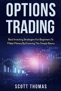 Scott Thomas - Options Trading: Best Investing Strategies for Beginners to Make Money by Knowing the Simple Basics, Häftad