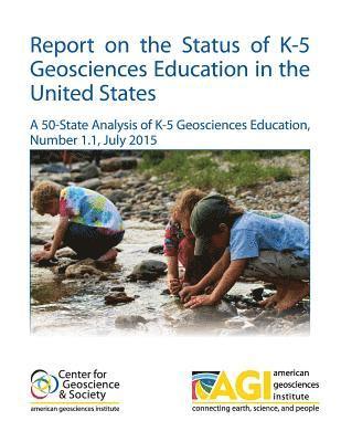 Report on the Status of K-5 Geosciences Education in the United States: A 50-State Analysis of K-5 Geosciences Education, Number 1.1, July 2015 1