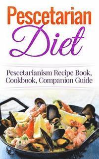 bokomslag Pescetarian Diet: Pescetarianism Recipe Book, Cookbook, Companion Guide