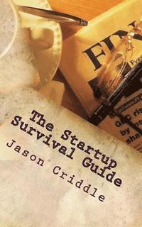 bokomslag The Startup Survival Guide: An ongoing list of necessary principles for someone building a bad ass global empire.
