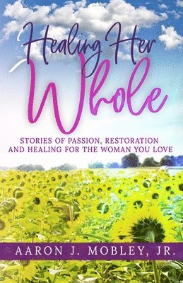 Healing Her Whole: Stories of Passion, Restoration and Healing for the Woman You Love 1