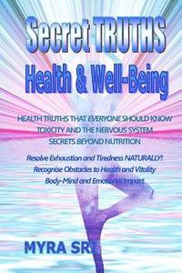 bokomslag Secret Truths - Health and Well-Being: Health Truths That Everyone Should Know, Secrets Beyond Nutrition, Toxicity and the Nervous System