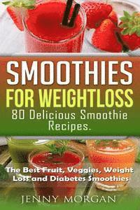Jenny Morgan - Smoothies for Weight Loss. 80 Delicious Smoothie Recipes.: The Best Fruit, Veggies, Weight Loss and Diabetes Smoothies., Häftad