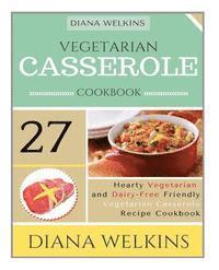 Diana Welkins - Vegetarian Casserole Cookbook: Hearty Vegetarian and Dairy-Free Friendly Casserole Recipe Cookbook, Häftad