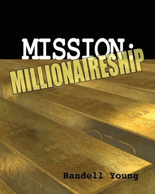 Mission to Millionaireship: What you need to know, who you need to become and what you need to do to complete your Mission to Millionaireship and beyo 1