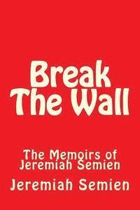 bokomslag Break The Wall: The Memoirs of Jeremiah Semien