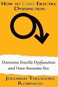 bokomslag How to CURE Erectile Dysfunction: Overcome Erectile Dysfunction and Have Awesome Sex