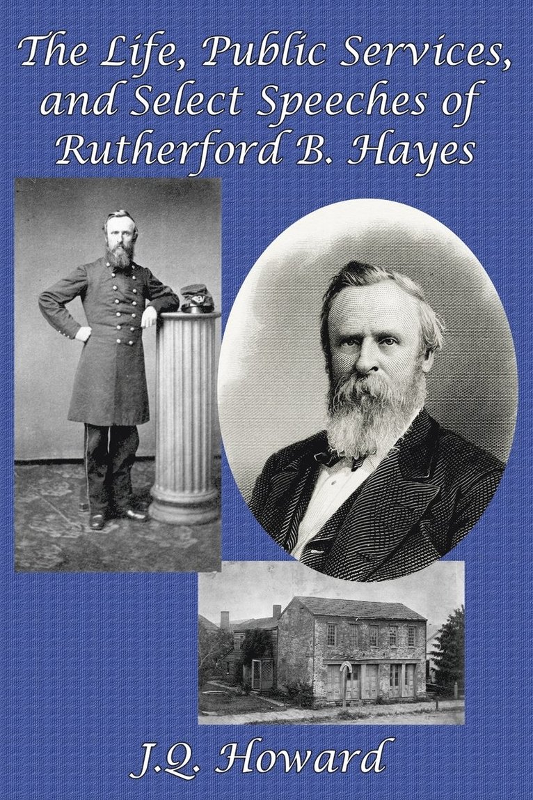 The Life, Public Services, and Select Speeches of Rutherford B. Hayes 1