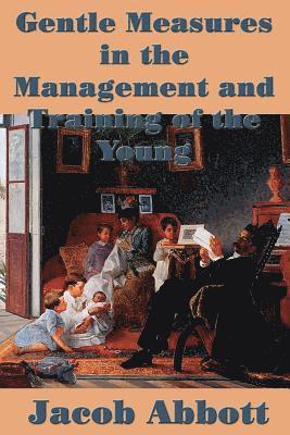 Jacob Abbott - Gentle Measures in the Management and Training of the Young, Häftad