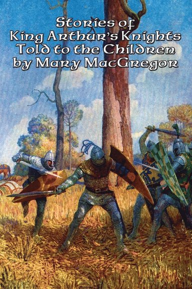 bokomslag Stories of King Arthur's Knights Told to the Children by Mary MacGregor