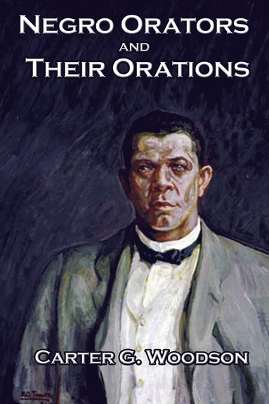 Frederick Douglass, Booker T Washington, Carter G Woodson - Negro Orators And Their Orations - Historic African American Speeches on Freedom, Citizenship, and Civil Rights, Häftad