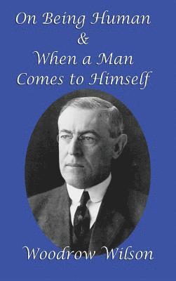 Woodrow Wilson - On Being Human and When a Man Comes to Himself, Inbunden