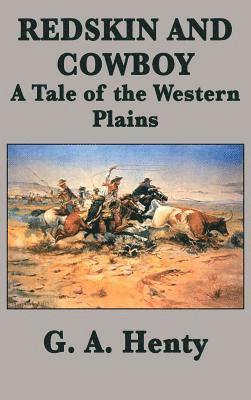 G a Henty, G. a. Henty, G. A. Henty - Redskin and Cowboy A Tale of the Western Plains, Inbunden