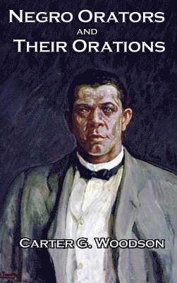 Carter G Woodson, Frederick Douglass, Booker T Washington - Negro Orators And Their Orations - Historic African American Speeches on Freedom, Citizenship, and Civil Rights, Inbunden