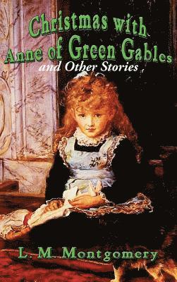 L M Montgomery, L. M. Montgomery - Christmas with Anne of Green Gables and Other Stories, Inbunden