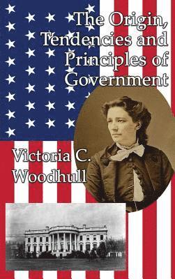Victoria Claflin Woodhull - Origin, Tendencies and Principles of Government, Inbunden