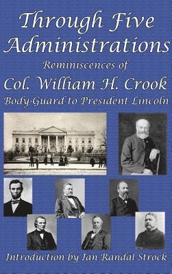 William H Crook, William H. Crook - Through Five Administrations, Inbunden