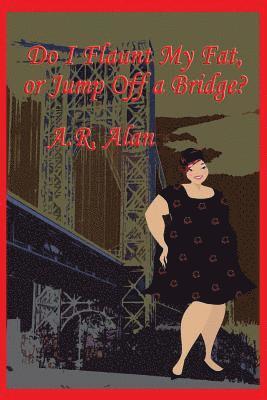 Do I Flaunt My Fat, or Jump Off a Bridge? 1