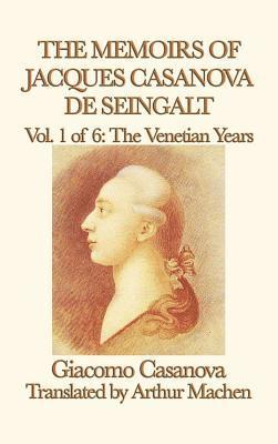 The Memoirs of Jacques Casanova de Seingalt Vol. 1 the Venetian Years 1