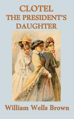 William Wells Brown - Clotel -Or- The President's Daughter, Inbunden